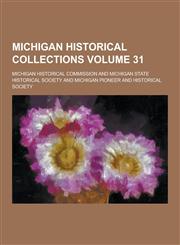 Michigan Historical Collections Volume 31,1230857850,9781230857855