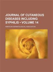 Journal of Cutaneous Diseases Including Syphilis (Volume 14),1235597776,9781235597770