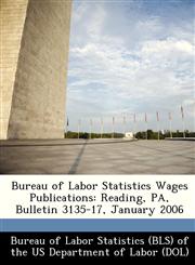 Bureau of Labor Statistics Wages Publications Reading, PA, Bulletin 3135-17, January 2006,1249392934,9781249392934