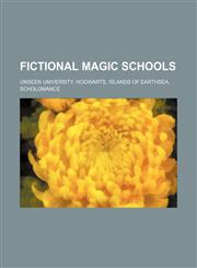 Fictional magic schools Unseen University, Hogwarts, Islands of Earthsea, Scholomance,1155351258,9781155351254