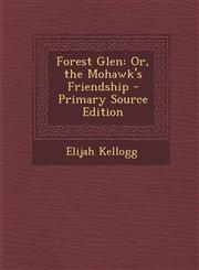 Forest Glen Or, the Mohawk's Friendship - Primary Source Edition,1287454615,9781287454618