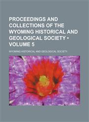 Proceedings and Collections of the Wyoming Historical and Geological Society (Volume 5),1151005150,9781151005151