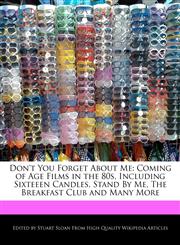 Don't You Forget About Me Coming of Age Films in the 80s, Including Sixteeen Candles, Stand By Me, The Breakfast Club and Many More,1241637628,9781241637620