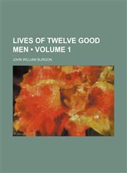 Lives of Twelve Good Men (Volume 1),1150150904,9781150150906