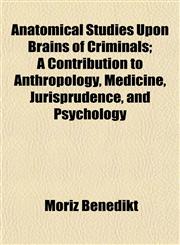 Anatomical Studies Upon Brains of Criminals; A Contribution to Anthropology, Medicine, Jurisprudence, and Psychology,1151882097,9781151882097