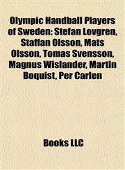 Olympic Handball Players of Sweden Stefan Lövgren, Staffan Olsson, Mats Olsson, Tomas Svensson, Magnus Wislander, Martin Boquist, Per Carlén,1155471881,9781155471884