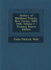 History of Middlesex County, New Jersey, 1664-1920, Volume 1 - Primary Source Edition,129489482X,9781294894827