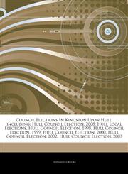 Articles On Council Elections In Kingston Upon Hull, including Hull Council Election, 2008, Hull Local Elections, Hull Council Election, 1998, Hull Council Election, 1999, Hull Council Election, 2000, Hull Council Election, 2002,1242882170,9781242882173