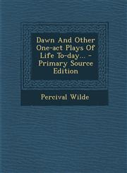 Dawn And Other One-act Plays Of Life To-day... - Primary Source Edition,1294085158,9781294085157