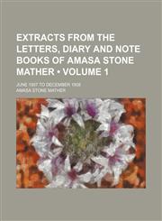 Extracts From the Letters, Diary and Note Books of Amasa Stone Mather (Volume 1); June 1907 to December 1908,1150440945,9781150440946