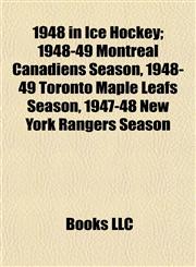 1948 in Ice Hockey 1948-49 Montreal Canadiens Season, 1948-49 Toronto Maple Leafs Season, 1947-48 New York Rangers Season,1155145798,9781155145792