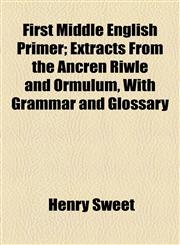 First Middle English Primer; Extracts From the Ancren Riwle and Ormulum, With Grammar and Glossary,1154706443,9781154706444