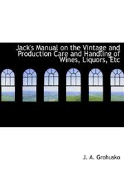 Jack's Manual on the Vintage and Production Care and Handling of Wines, Liquors, Etc,1140584677,9781140584674