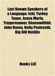 Last Known Speakers of a Language Ishi, Turkey Tayac, Juana Maria, Trugernanner, Shanawdithit, John Davey, Dolly Pentreath, Big Bill Neidjie,1155708415,9781155708416