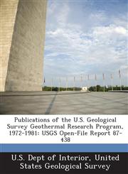 Publications of the U.S. Geological Survey Geothermal Research Program, 1972-1981 Usgs Open-File Report 87-438,1287008348,9781287008347