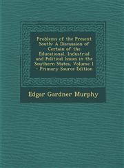 Problems of the Present South A Discussion of Certain of the Educational, Industrial and Political Issues in the Southern States, Volume 1 - Primary,1289468036,9781289468033