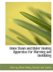 Union Steam and Water Heating Apparatus for Marming and Uentilating,1140369350,9781140369356