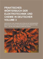 Praktisches Wörterbuch der elektrotechnik und chemie in deutscher; englischer und spanischer Sprache mit besonderer berücksichtigung der modernen maschinentechnik Volume 3,1230115854,9781230115856