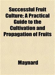 Successful Fruit Culture; A Practical Guide to the Cultivation and Propagation of Fruits,1152041665,9781152041660