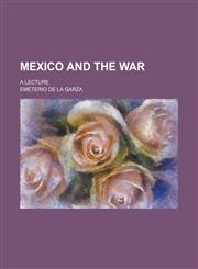 Mexico and the War; A Lecture,1234380870,9781234380878