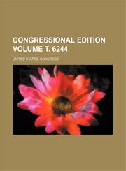 Congressional edition Volume т. 6244,1231887885,9781231887882