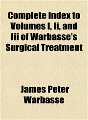 Complete Index to Volumes I, Ii, and Iii of Warbasse's Surgical Treatment,1152226525,9781152226524