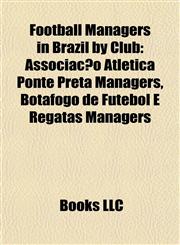 Football Managers in Brazil by Club Associação Atlética Ponte Preta Managers, Botafogo de Futebol E Regatas Managers,1157834620,9781157834625