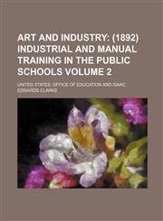 Art and Industry;  (1892) Industrial and manual training in the public schools Volume 2,1236594681,9781236594686