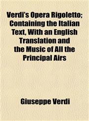 Verdi's Opera Rigoletto; Containing the Italian Text, With an English Translation and the Music of All the Principal Airs,1154945936,9781154945935