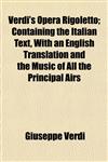 Verdi's Opera Rigoletto; Containing the Italian Text, With an English Translation and the Music of All the Principal Airs,1154945936,9781154945935