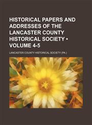 Historical Papers and Addresses of the Lancaster County Historical Society (Volume 4-5),1150220163,9781150220166