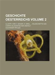 Geschichte Oesterreichs Volume 2; Illustr. von C. Geiger, A. Greil  Holzschnitte aus Cohn's xilografischer Anstalt,1236165756,9781236165756