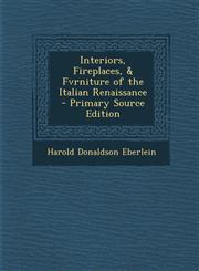 Interiors, Fireplaces, & Fvrniture of the Italian Renaissance - Primary Source Edition,1287401449,9781287401445