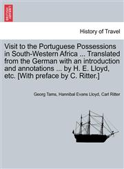 Visit to the Portuguese Possessions in South-Western Africa ... Translated from the German with an introduction and annotations ... by H. E. Lloyd, etc. [With preface by C. Ritter.],1240924828,9781240924820