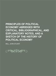 Principles of Political Economy Abridged with Critical, Bibliographical, and Explanatory Notes, and a Sketch of the History of Political Economy,1153823977,9781153823975