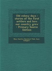 Old colony days stories of the first settlers and how our country grew  - Primary Source Edition,1295603934,9781295603930