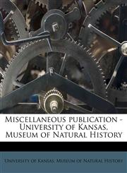 Miscellaneous publication - University of Kansas, Museum of Natural History,1179288734,9781179288734