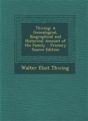 Thwing A Genealogical, Biographical and Historical Account of the Family - Primary Source Edition,1293667269,9781293667262