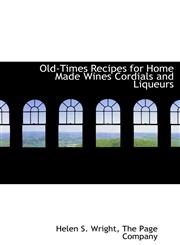 Old-Times Recipes for Home Made Wines Cordials and Liqueurs,1140600362,9781140600367