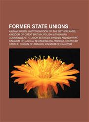 Former state unions Kalmar Union, United Kingdom of the Netherlands, Kingdom of Great Britain, Polish-Lithuanian Commonwealth,1155620070,9781155620077