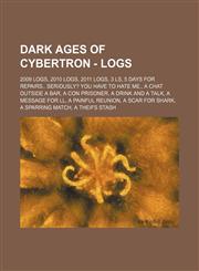 Dark Ages of Cybertron - Logs 2009 Logs, 2010 Logs, 2011 Logs, 3 Ls, 5 days for repairs.. seriously? You HAVE to hate me., A Chat Outside a Bar, A Con Prisoner, A Drink and a Talk, A Message for LL, A Painful Reunion, A Scar for Shark, A Sparring Match,,1234700476,9781234700478