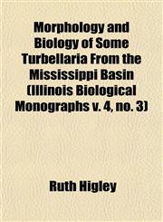 Morphology and Biology of Some Turbellaria From the Mississippi Basin (Illinois Biological Monographs v. 4, no. 3),115351706X,9781153517065