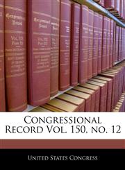 Congressional Record Vol. 150, no. 12,124058458X,9781240584581