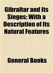 Gibraltar and Its Sieges; With a Description of Its Natural Features,115471649X,9781154716498