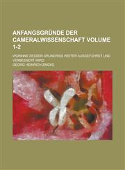 Anfangsgründe der Cameralwissenschaft; worinne dessen Grundriß weiter ausgeführet und verbessert wird Volume 1-2,1230116028,9781230116020