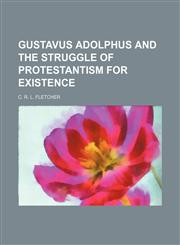 Gustavus Adolphus And The Struggle Of Protestantism For Existence,1236517970,9781236517975