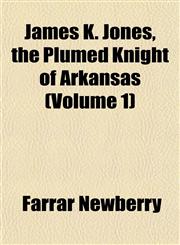James K. Jones, the Plumed Knight of Arkansas (Volume 1),1152973681,9781152973688