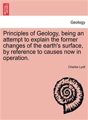 Principles of Geology, being an attempt to explain the former changes of the earth's surface, by reference to causes now in operation.,1240916264,9781240916269