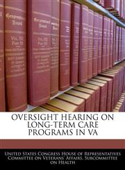 OVERSIGHT HEARING ON LONG-TERM CARE PROGRAMS IN VA,1240492146,9781240492145