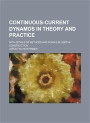 Continuous-Current Dynamos in Theory and Practice; With Details of Methods and Formulae Used in Construction,1236599446,9781236599445